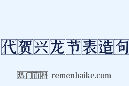 代贺兴龙节表造句是什么意思的图片